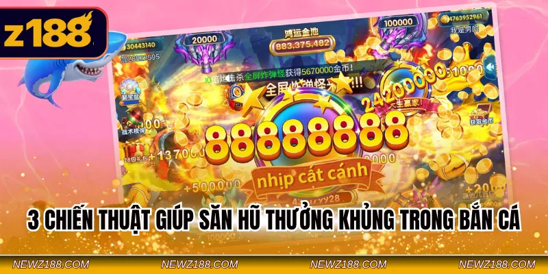 3 chiến thuật giúp săn hũ thưởng khủng trong bắn cá