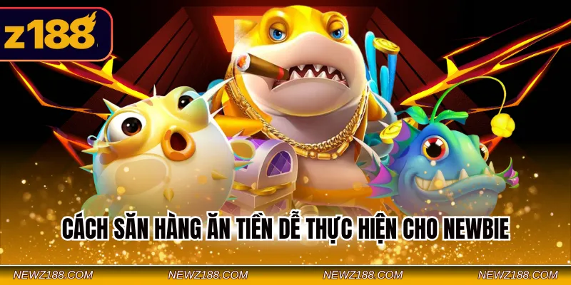 Cách săn hàng ăn tiền dễ thực hiện cho Newbie