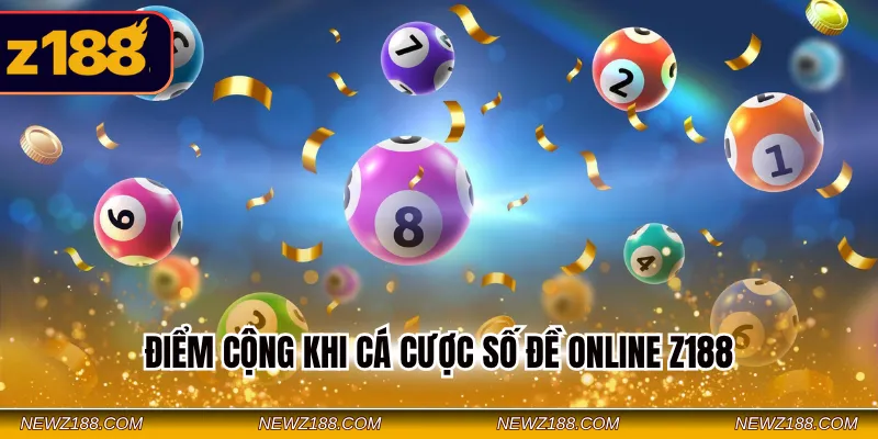 Điểm cộng khi cá cược số đề online Z188