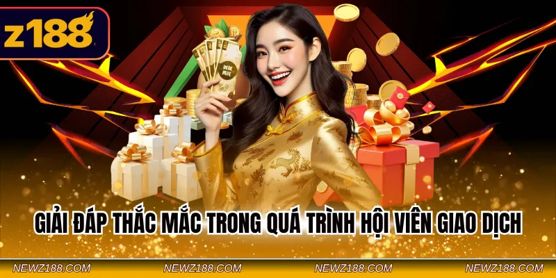 Giải đáp thắc mắc trong quá trình hội viên giao dịch