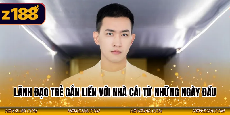 Lãnh đạo trẻ gắn liền với nhà cái từ những ngày đầu