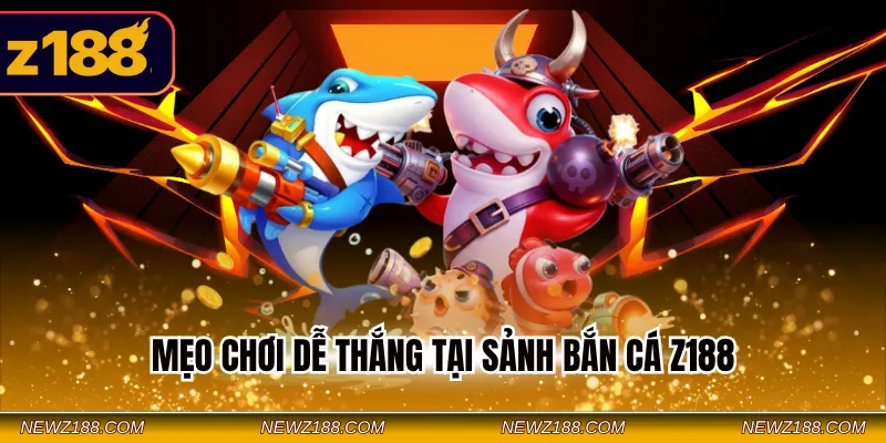 mẹo chơi dễ thắng tại sảnh bắn cá Z188