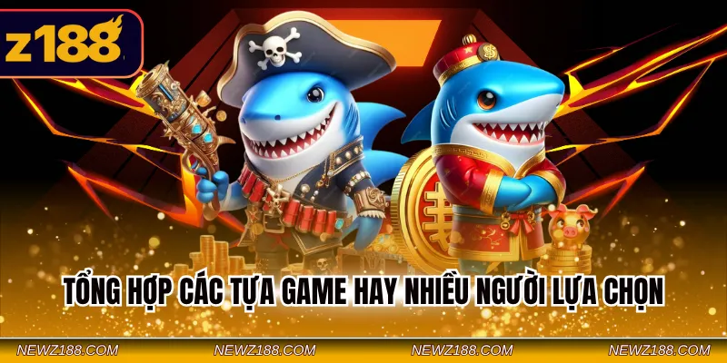 Tổng hợp các tựa game hay nhiều người lựa chọn