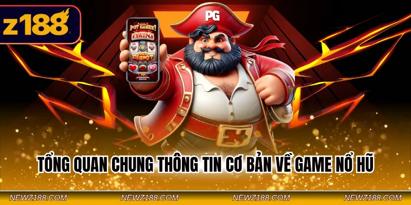 Tổng quan chung thông tin cơ bản về game nổ hũ